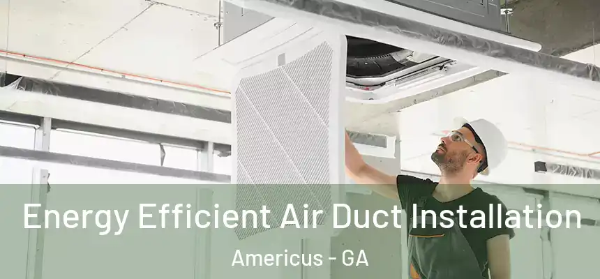  Energy Efficient Air Duct Installation Americus - GA