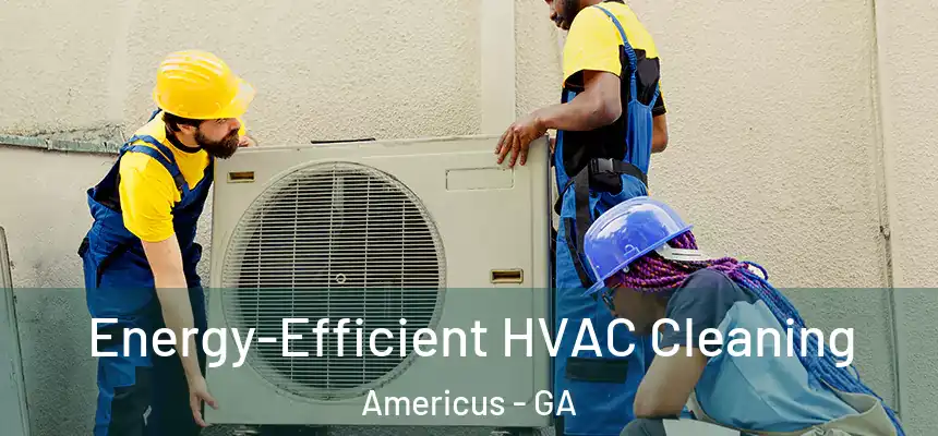  Energy-Efficient HVAC Cleaning Americus - GA